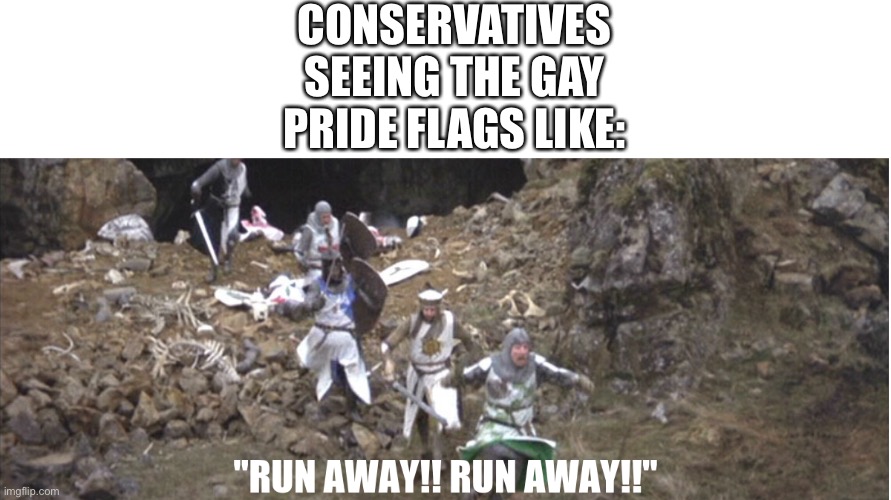 CONSERVATIVES SEEING THE GAY PRIDE FLAGS LIKE: | image tagged in conservatives,monty python and the holy grail | made w/ Imgflip meme maker