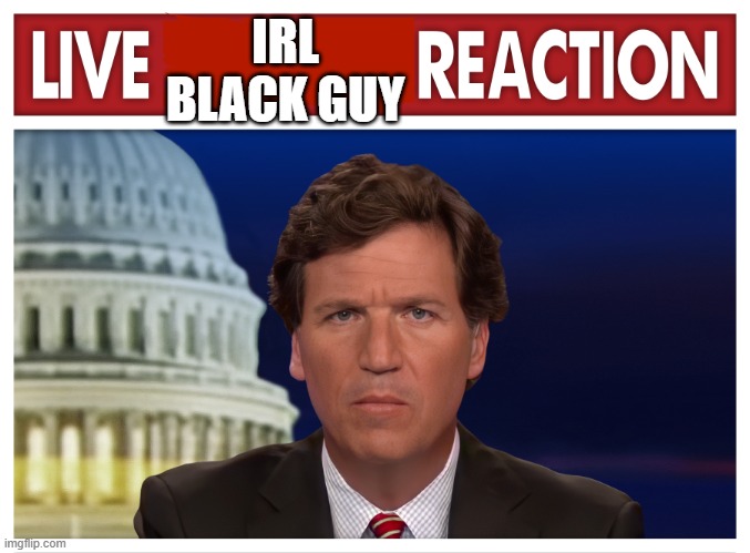 LIVE         REACTION | IRL BLACK GUY | image tagged in live reaction | made w/ Imgflip meme maker