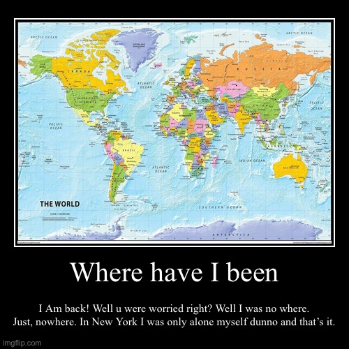 Where have I been (short) full coming soon… | image tagged in funny,demotivationals | made w/ Imgflip demotivational maker