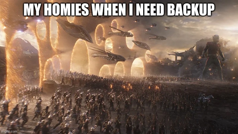 summoned | MY HOMIES WHEN I NEED BACKUP | image tagged in summoned | made w/ Imgflip meme maker