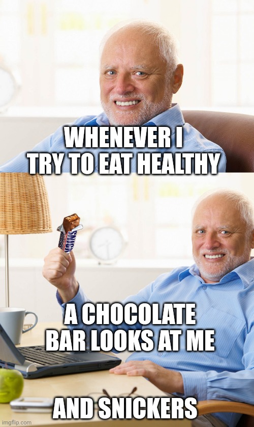 IT'S LAUGHING AT ME | WHENEVER I TRY TO EAT HEALTHY; A CHOCOLATE BAR LOOKS AT ME; AND SNICKERS | image tagged in hide the pain harold,snickers,eyeroll,dad joke | made w/ Imgflip meme maker