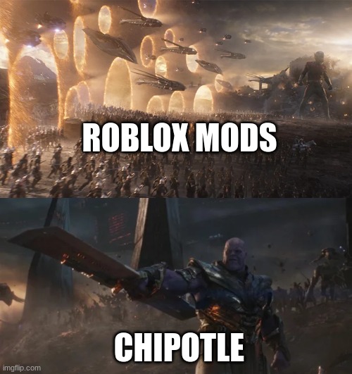 avengers endgame final battle against thanos | ROBLOX MODS; CHIPOTLE | image tagged in avengers endgame final battle against thanos | made w/ Imgflip meme maker