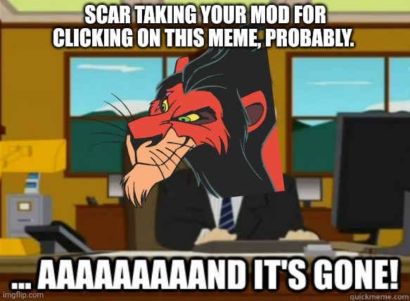 and its gone | SCAR TAKING YOUR MOD FOR CLICKING ON THIS MEME, PROBABLY. | image tagged in and its gone | made w/ Imgflip meme maker