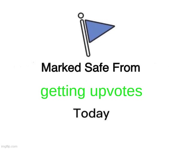 where upvotes | getting upvotes | image tagged in memes,marked safe from,upvotes,need upvotes,barney will eat all of your delectable biscuits | made w/ Imgflip meme maker