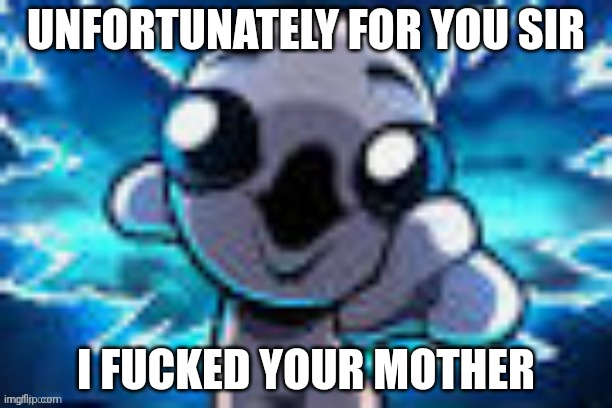 UNFORTUNATELY FOR YOU SIR I FUCKED YOUR MOTHER | made w/ Imgflip meme maker