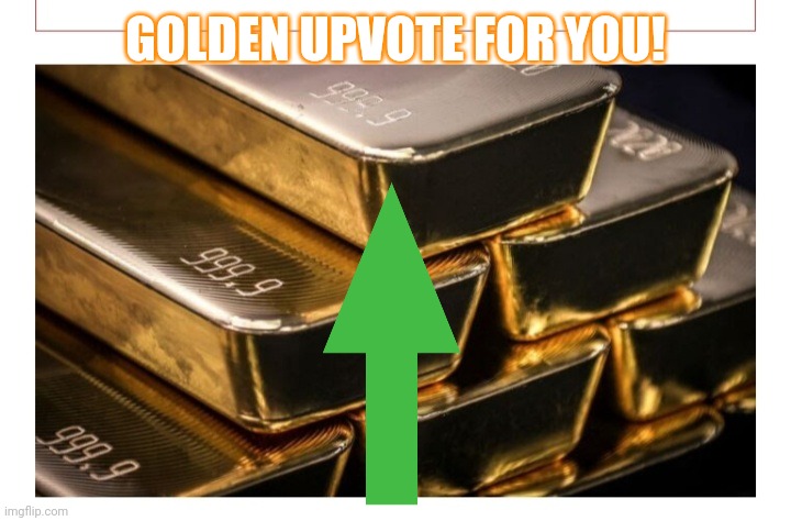 GOLDEN UPVOTE FOR YOU! | made w/ Imgflip meme maker