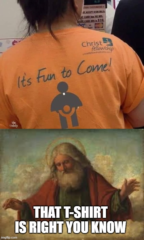 THAT T-SHIRT IS RIGHT YOU KNOW | image tagged in god | made w/ Imgflip meme maker