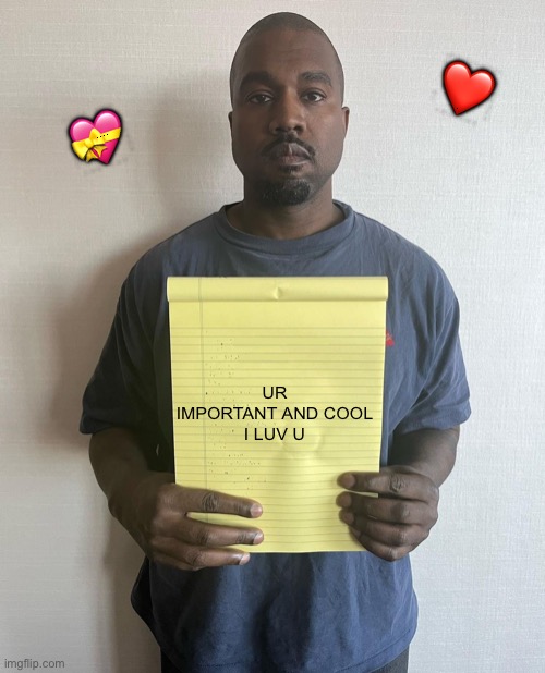 Happy note <3 | ❤️; 💝; UR IMPORTANT AND COOL

I LUV U | image tagged in kanye with a note block,wholesome | made w/ Imgflip meme maker