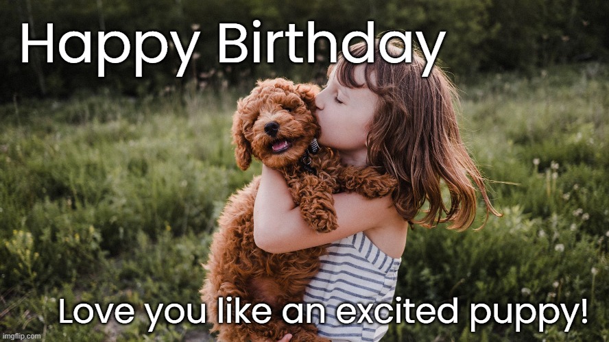 Happy Birthday; Love you like an excited puppy! | made w/ Imgflip meme maker