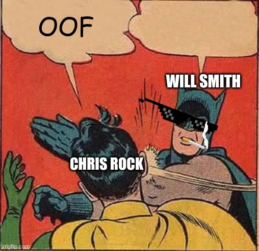 will smith smacks the heck outta chris rock | OOF; WILL SMITH; CHRIS ROCK | image tagged in memes,batman slapping robin | made w/ Imgflip meme maker