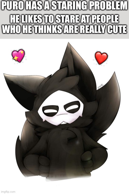Yeah.. don't worry about him | PURO HAS A STARING PROBLEM; HE LIKES TO STARE AT PEOPLE WHO HE THINKS ARE REALLY CUTE; 💖; ❤️ | image tagged in puro 3,wholesome | made w/ Imgflip meme maker