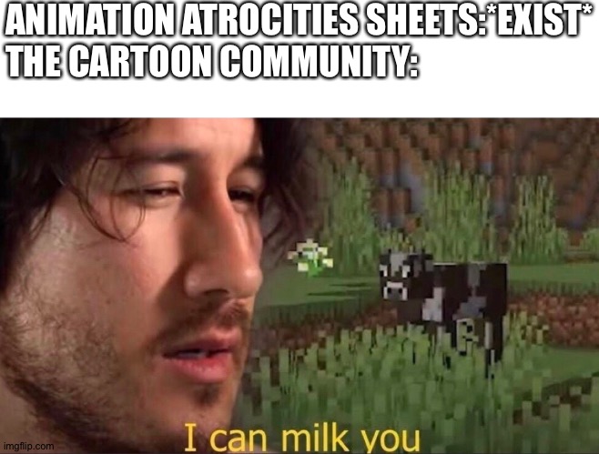 I can milk you (template) | ANIMATION ATROCITIES SHEETS:*EXIST*
THE CARTOON COMMUNITY: | image tagged in i can milk you template | made w/ Imgflip meme maker