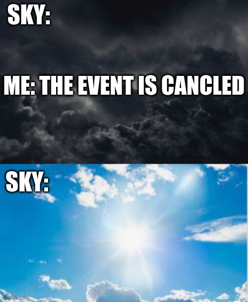 I hate it when this happends |  SKY:; ME: THE EVENT IS CANCLED; SKY: | image tagged in dark dismal clouds,relatable,lol so funny,too funny | made w/ Imgflip meme maker