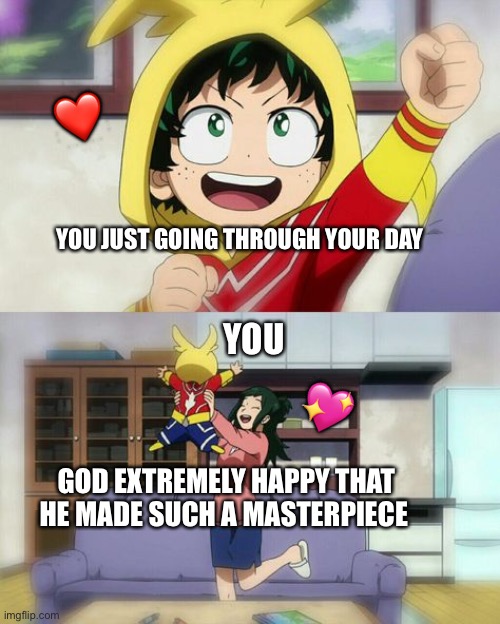 Yaaaaaaayy <3 | ❤️; YOU JUST GOING THROUGH YOUR DAY; YOU; 💖; GOD EXTREMELY HAPPY THAT HE MADE SUCH A MASTERPIECE | image tagged in wholesome deku,wholesome | made w/ Imgflip meme maker
