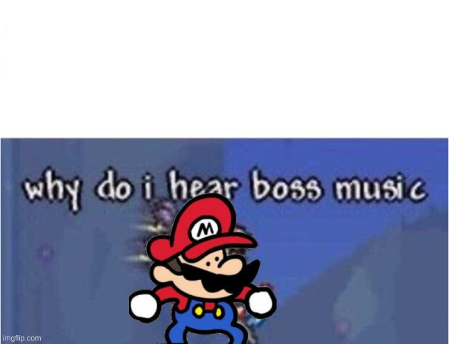 why do i hear boss music | image tagged in why do i hear boss music | made w/ Imgflip meme maker