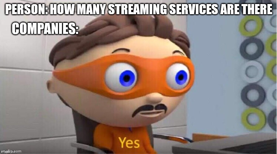 Streaming services be like part two | PERSON: HOW MANY STREAMING SERVICES ARE THERE; COMPANIES: | image tagged in protegent yes | made w/ Imgflip meme maker