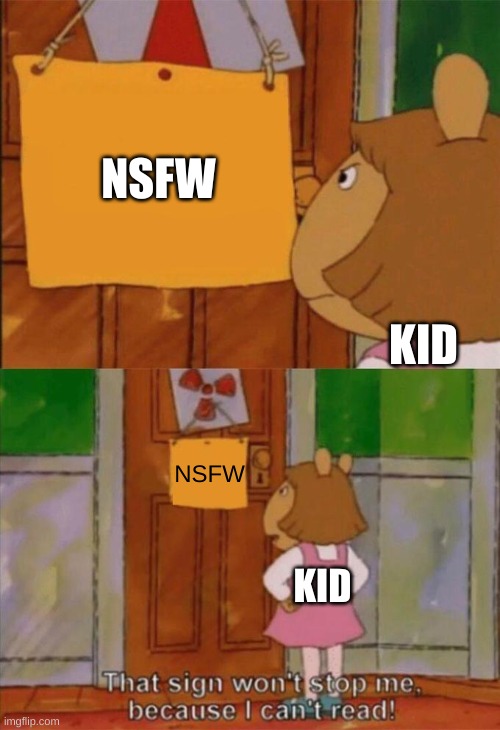 well he gone | NSFW; KID; NSFW; KID | image tagged in dw sign won't stop me because i can't read | made w/ Imgflip meme maker