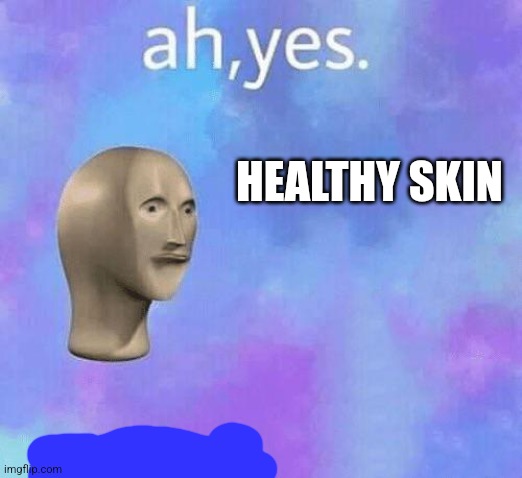 Ah Yes enslaved | HEALTHY SKIN | image tagged in ah yes enslaved | made w/ Imgflip meme maker