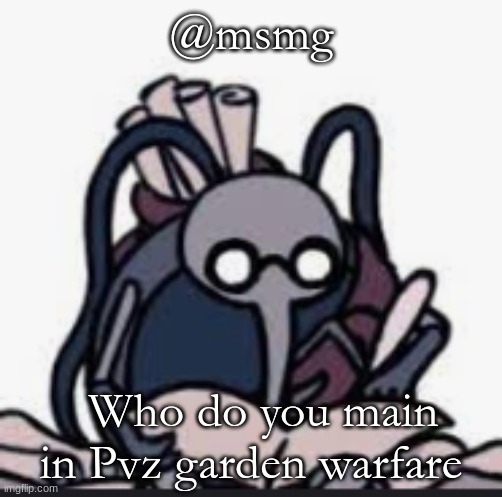 Cornfier`s Template | @msmg; Who do you main in Pvz garden warfare | image tagged in cornfier s template | made w/ Imgflip meme maker