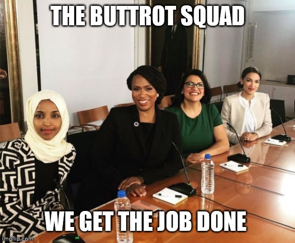 The Squad | THE BUTTROT SQUAD; WE GET THE JOB DONE | image tagged in the squad | made w/ Imgflip meme maker