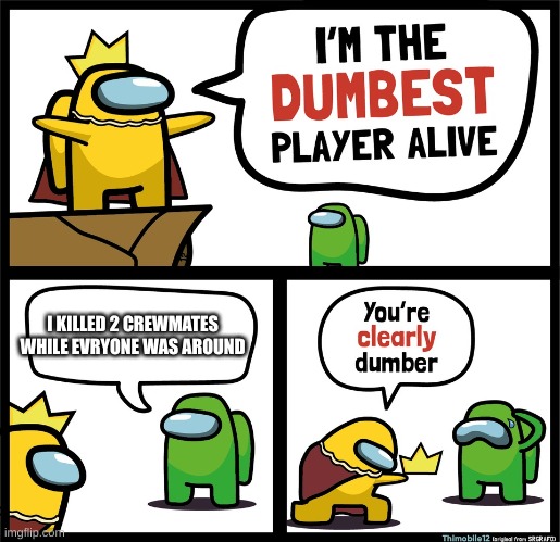 O no, a very dumb person | I KILLED 2 CREWMATES WHILE EVRYONE WAS AROUND | image tagged in among us dumbest player,amogus sussy,amogus,there is 1 imposter among us | made w/ Imgflip meme maker