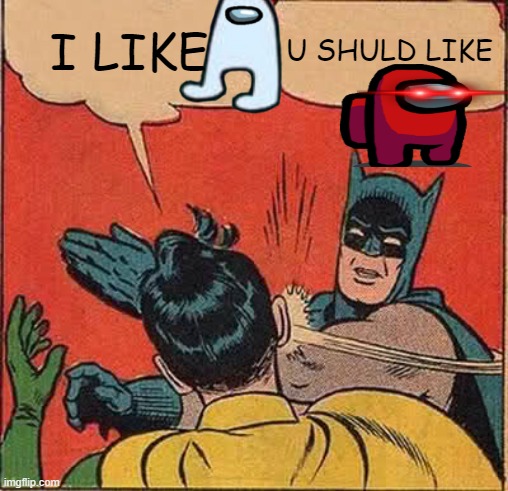 Batman Slapping Robin Meme | I LIKE; U SHULD LIKE | image tagged in memes,batman slapping robin | made w/ Imgflip meme maker