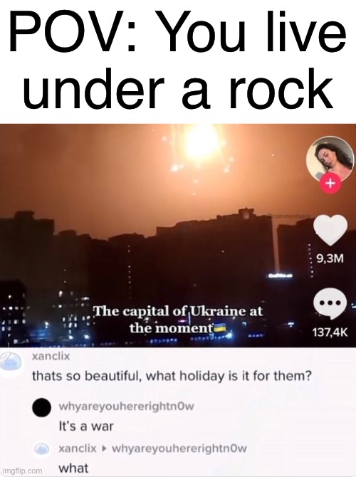 Just… how | POV: You live under a rock | image tagged in ukraine,sad,live under a rock,memes | made w/ Imgflip meme maker