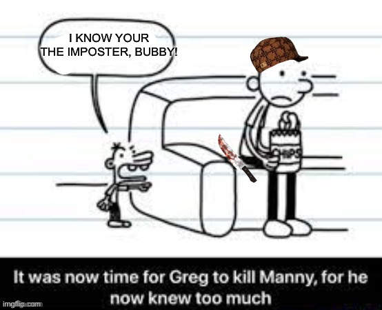 Greg is sus | I KNOW YOUR THE IMPOSTER, BUBBY! | image tagged in manny knew too much,diary of a wimpy kid,sus | made w/ Imgflip meme maker