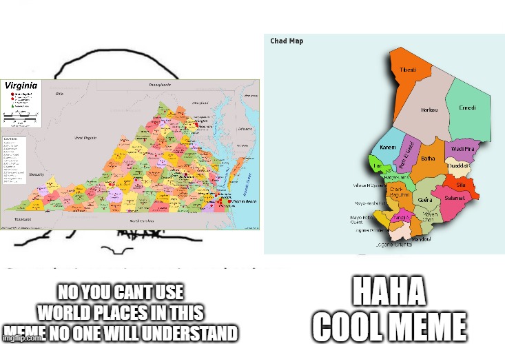 xd | HAHA COOL MEME; NO YOU CANT USE WORLD PLACES IN THIS MEME NO ONE WILL UNDERSTAND | image tagged in virginia,chad | made w/ Imgflip meme maker