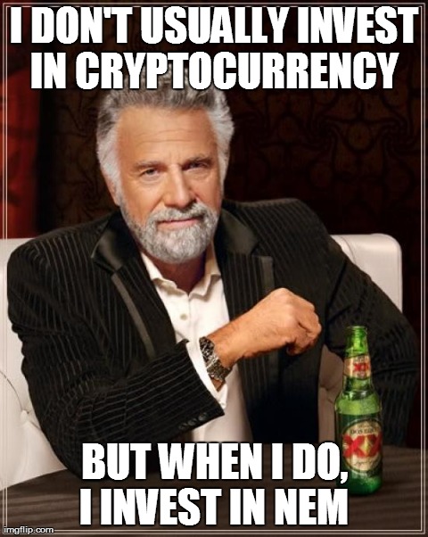 The Most Interesting Man In The World Meme | I DON'T USUALLY INVEST IN CRYPTOCURRENCY  BUT WHEN I DO, I INVEST IN NEM | image tagged in memes,the most interesting man in the world | made w/ Imgflip meme maker