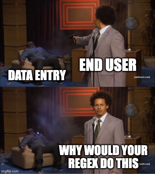 regex in production | END USER; DATA ENTRY; WHY WOULD YOUR REGEX DO THIS | image tagged in memes,who killed hannibal,regex,data,data entry,database | made w/ Imgflip meme maker