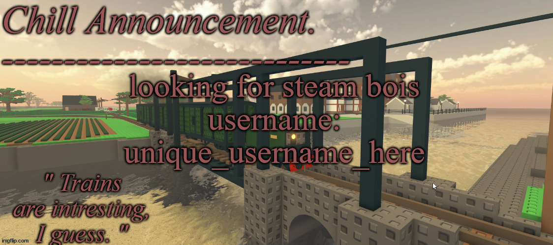 I'm a broke changed player | looking for steam bois
username:
unique_username_here | image tagged in train vibes | made w/ Imgflip meme maker