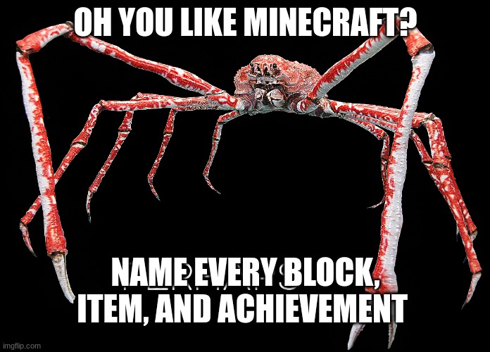 bet. you. can't hahahaha | OH YOU LIKE MINECRAFT? NAME EVERY BLOCK, ITEM, AND ACHIEVEMENT | image tagged in perhaps crab,bet,you,can't | made w/ Imgflip meme maker