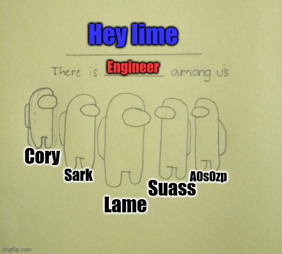 [Engineer was the impostor] | Hey lime; Engineer; Cory; A0s0zp; Sark; Suass; Lame | image tagged in there is one impostor among us | made w/ Imgflip meme maker