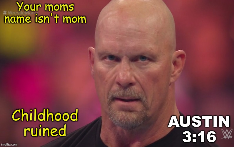 BOOM | Your moms name isn't mom; Childhood ruined | image tagged in steve austin template | made w/ Imgflip meme maker