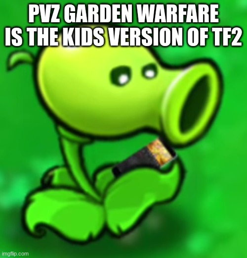 Peashooter looking at his phone | PVZ GARDEN WARFARE IS THE KIDS VERSION OF TF2 | image tagged in peashooter looking at his phone | made w/ Imgflip meme maker