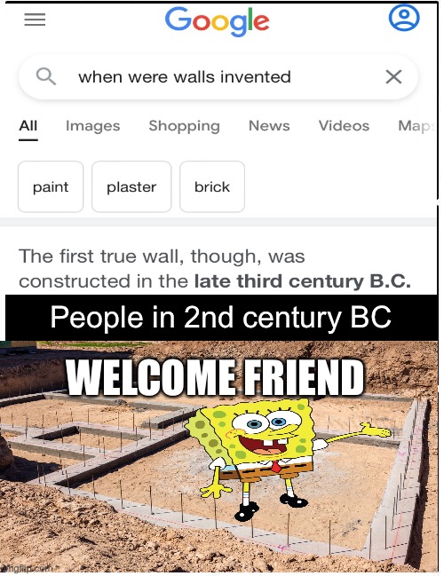 Walls | People in 2nd century BC; WELCOME FRIEND | image tagged in google search,spongebob,funny,oh wow are you actually reading these tags,bruh moment | made w/ Imgflip meme maker
