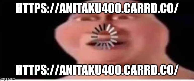 https://anitaku400.carrd.co/ | HTTPS://ANITAKU400.CARRD.CO/; HTTPS://ANITAKU400.CARRD.CO/ | image tagged in titan calculating megamind | made w/ Imgflip meme maker