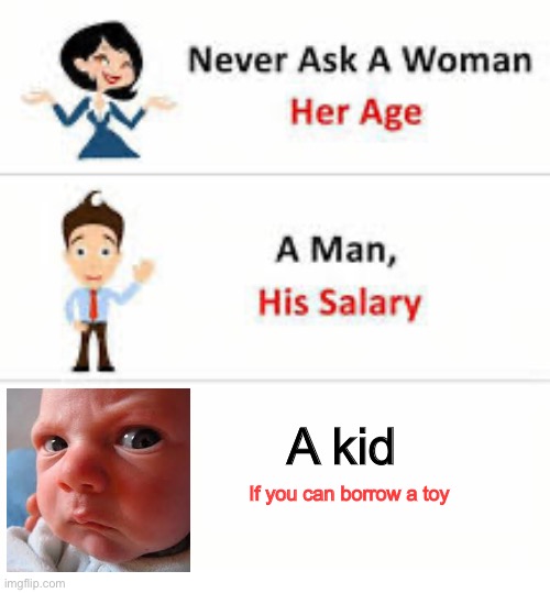 Never ask… | A kid; If you can borrow a toy | image tagged in never ask a woman her age | made w/ Imgflip meme maker