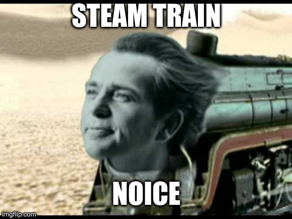 Peter Gabriel steam train | STEAM TRAIN NOICE | image tagged in peter gabriel steam train | made w/ Imgflip meme maker