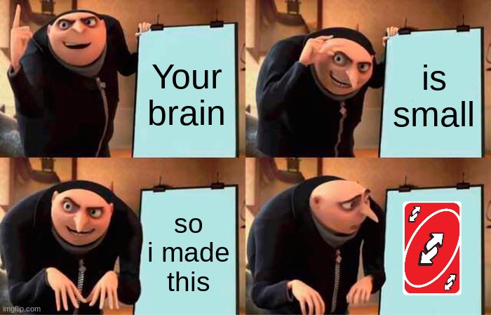 Gru's Plan Meme | Your brain; is small; so i made this | image tagged in memes,gru's plan | made w/ Imgflip meme maker