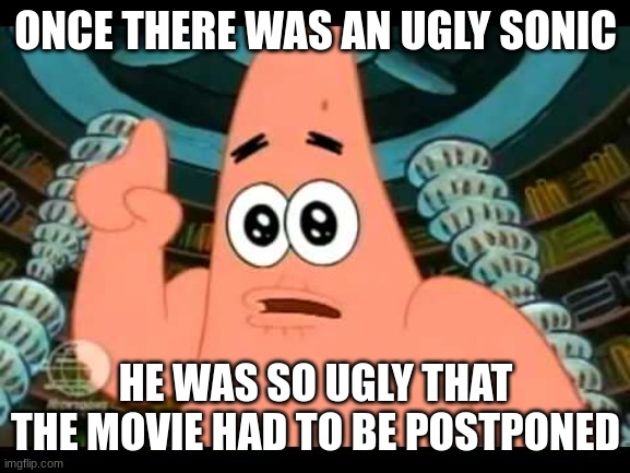 And then they bought him back... nope. | ONCE THERE WAS AN UGLY SONIC; HE WAS SO UGLY THAT THE MOVIE HAD TO BE POSTPONED | image tagged in the ugly barnacle,sonic movie | made w/ Imgflip meme maker