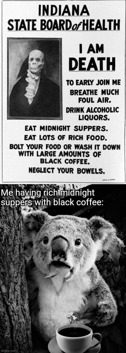 Indiana Board of Health Advertisment, 1912 |  Me having rich midnight suppers with black coffee: | image tagged in surprised koala,public,health,advertisement,indiana,history memes | made w/ Imgflip meme maker