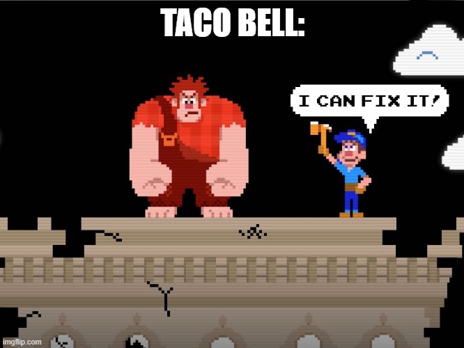 i can fix it | TACO BELL: | image tagged in i can fix it | made w/ Imgflip meme maker