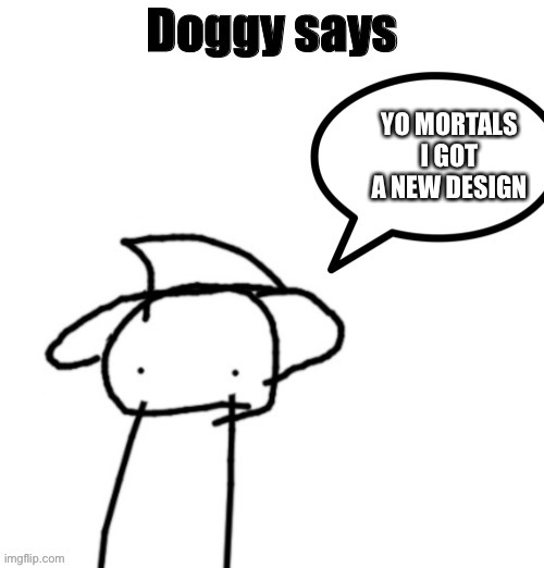 Doggy says is back | YO MORTALS I GOT A NEW DESIGN | made w/ Imgflip meme maker