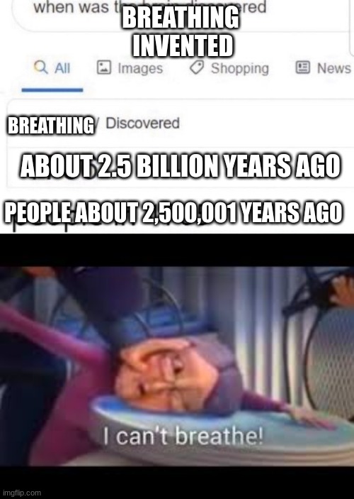 bretheath | BREATHING
 INVENTED; BREATHING; ABOUT 2.5 BILLION YEARS AGO; PEOPLE ABOUT 2,500,001 YEARS AGO | image tagged in when was the brain discovered | made w/ Imgflip meme maker