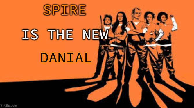 Orange is the new black | SPIRE; IS THE NEW; DANIAL | image tagged in orange is the new black | made w/ Imgflip meme maker