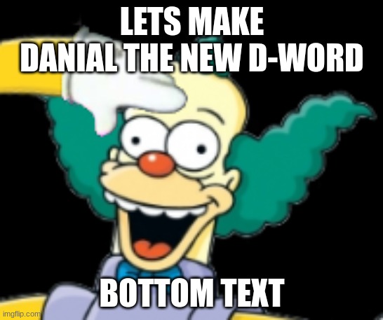 yes, i know its daniel, but remember al's toy barn? its a combo of d***y and al | LETS MAKE DANIAL THE NEW D-WORD; BOTTOM TEXT | image tagged in krusty salute | made w/ Imgflip meme maker