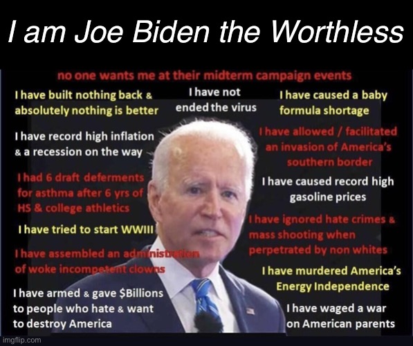 Biden the Worthless | I am Joe Biden the Worthless | image tagged in biden the worthless | made w/ Imgflip meme maker