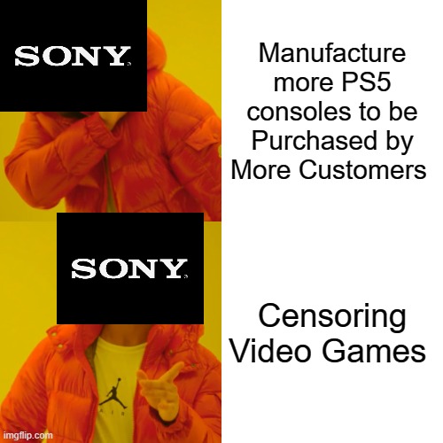 Sony wants to Censor Video Games | Manufacture more PS5 consoles to be Purchased by More Customers; Censoring Video Games | image tagged in memes,drake hotline bling,sony,video games | made w/ Imgflip meme maker